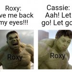Hulk angry then realizes he's wrong | Cassie:
Aah! Let go! Let go! Roxy:
Give me back my eyes!!! Roxy; Roxy | image tagged in hulk angry then realizes he's wrong,fnaf,fnaf security breach,you have been eternally cursed for reading the tags | made w/ Imgflip meme maker