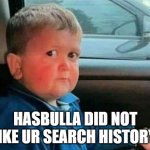 hasbulla car | HASBULLA DID NOT LIKE UR SEARCH HISTORY: | image tagged in hasbulla car | made w/ Imgflip meme maker