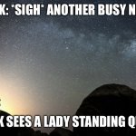 Chuck Meets Alice (Mario the Music Box) | CHUCK: *SIGH* ANOTHER BUSY NIGHT…; (CHUCK SEES A LADY STANDING QUIETLY) | image tagged in starry night | made w/ Imgflip meme maker