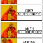 Atlas Shrugged is great, the critics… question them, please | ATLAS SHRUGGED STORY; ATLAS SHRUGGED MESSAGE; ATLAS SHRUGGED TRAINS; CRITICS THAT REVIEWED ATLAS SHRUGGED | image tagged in 4 panel drake yes yes yes no,memes | made w/ Imgflip meme maker