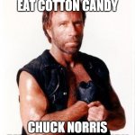 Comes in a variety of flavors! | MOST PEOPLE EAT COTTON CANDY; CHUCK NORRIS EATS POLYESTER CANDY | image tagged in memes,chuck norris flex,chuck norris,cotton candy,chuck norris fact | made w/ Imgflip meme maker