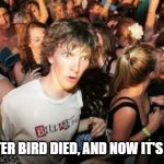 Sudden Clarity Clarence Meme | THE TWITTER BIRD DIED, AND NOW IT'S AN X BIRD. | image tagged in memes,sudden clarity clarence | made w/ Imgflip meme maker