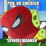 “Spindelmannen” | POV: UR SWEDISH; “SPINDELMANNEN” | image tagged in spongebob stupid,swedish people | made w/ Imgflip meme maker