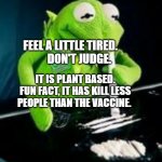 rene cocaine | FEEL A LITTLE TIRED.          DON'T JUDGE. IT IS PLANT BASED. FUN FACT, IT HAS KILL LESS PEOPLE THAN THE VACCINE. | image tagged in rene cocaine | made w/ Imgflip meme maker
