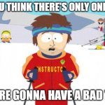 Gonna have the worst time of your life | IF YOU THINK THERE'S ONLY ONE GOD; YOU'RE GONNA HAVE A BAD TIME | image tagged in south park ski instructor | made w/ Imgflip meme maker