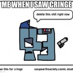 me when i saw cringe | ME WHEN I SAW CRINGE | image tagged in use this for cringe | made w/ Imgflip meme maker