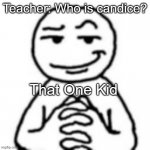 WHY DID YOU LET HIM COOK | Teacher: Who is candice? That One Kid | image tagged in devious mf | made w/ Imgflip meme maker