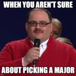 Undecided Major | WHEN YOU AREN'T SURE; ABOUT PICKING A MAJOR | image tagged in undecided guy | made w/ Imgflip meme maker