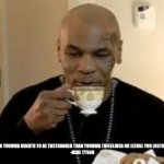 Mike Tyson Philosophy | "YOU HATH TO TWAIN YOURWA MINDTH TO BE THSTRONGER THAN YOURWA THFEELINGS OR ELTHSE YOU LOSTHE YOURWASELFTH..."

-MIKE TYSON | image tagged in mike tyson | made w/ Imgflip meme maker