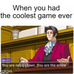 I had a cool game | When you had the coolest game ever | image tagged in you're not a clown,memes | made w/ Imgflip meme maker