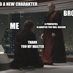 Henceforth you shall be known as Darth Vader | ME BUYING A NEW CHARAKTER; BRO; ME; A POWERFULL GLADIATOR YOU WILL BECOME; THANK YOU MY MASTER | image tagged in henceforth you shall be known as darth vader | made w/ Imgflip meme maker