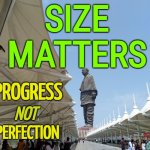 Size Matters | SIZE MATTERS; PROGRESS; NOT; PERFECTION | image tagged in statue of unity | made w/ Imgflip meme maker
