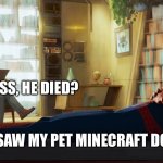 Minecraft players when talking to a therapist | LET ME GUESS, HE DIED? AND I SAW MY PET MINECRAFT DOG AND… | image tagged in spiderman therapist | made w/ Imgflip meme maker