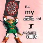 No Covid | CHOICE TO DESTROY THIS; VIRUS | image tagged in it's my and i get to choose the | made w/ Imgflip meme maker