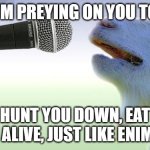 Mondegreens are hilarious things! | BABY, I'M PREYING ON YOU TONIGHT; HUNT YOU DOWN, EAT YOU ALIVE, JUST LIKE ENIMOLS | image tagged in goat singing,misheard lyrics,misheard,wrong lyrics | made w/ Imgflip meme maker