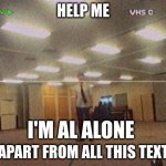How it feels to be me. | HELP ME; I'M AL ALONE; (APART FROM ALL THIS TEXT) | image tagged in church baby | made w/ Imgflip meme maker