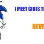 Fictional women are fictional and thus don't count | I MEET GIRLS THE OLD WAY; NEVER | image tagged in sonic says,relatable | made w/ Imgflip meme maker