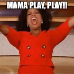Bots for all | MAMA PLAY, PLAY!! | image tagged in bots for all | made w/ Imgflip meme maker