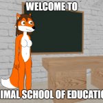 Animal School of Education. | WELCOME TO; ANIMAL SCHOOL OF EDUCATION. | image tagged in miss fox | made w/ Imgflip meme maker