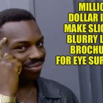 Smart | MILLION DOLLAR IDEA! MAKE SLIGHTLY BLURRY LASIK BROCHURES FOR EYE SURGEONS. | image tagged in eddie murphy thinking | made w/ Imgflip meme maker