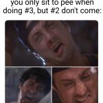 Stay true to your beliefs | When you told your mates you only sit to pee when doing #3, but #2 don't come: | image tagged in sylvester stallone,struggle,bro,real men,toilet | made w/ Imgflip meme maker