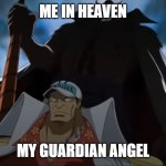 Sometimes you need to confront them :) | ME IN HEAVEN; MY GUARDIAN ANGEL | image tagged in one piece whitebeard | made w/ Imgflip meme maker