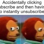 Oops | Accidentally clicking subscribe and then having to instantly unsubscribe: | image tagged in feel guilty,subscribe,youtube,puppet,accident,guilty | made w/ Imgflip meme maker