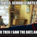 Mine starts on august 7th | LET ME GUESS, SCHOOL STARTS SOON? AND THEN I SAW THE DATE AND.. | image tagged in spiderman therapist | made w/ Imgflip meme maker