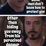 That Can Become A Real Problem | Other than hiding you away from his perceived danger; Some men don't know how to protect you | image tagged in memes,marvel civil war 1,clingy,abusive,fear,protector | made w/ Imgflip meme maker