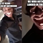 we all know what happens next | ME WHO NOTICED HE LANDED IN THE TOILET; THE FLY BEING ANNOYING IN MY BATHROOM | image tagged in are you ready | made w/ Imgflip meme maker