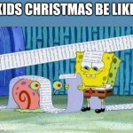it's really long | KIDS CHRISTMAS BE LIKE: | image tagged in list of liberal complaints,funny,memes,funny memes,christmas | made w/ Imgflip meme maker