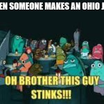 bruh | WHEN SOMEONE MAKES AN OHIO JOKE | image tagged in spongebob oh brother this guy stinks | made w/ Imgflip meme maker