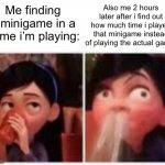 Does anyone relate to this | Also me 2 hours later after i find out how much time i played that minigame instead of playing the actual game:; Me finding a minigame in a game i’m playing: | image tagged in violet's embarrassment,memes,funny,video games,relatable | made w/ Imgflip meme maker
