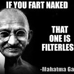 Mahatma Gandhi Rocks | IF YOU FART NAKED; THAT ONE IS FILTERLESS | image tagged in mahatma gandhi rocks | made w/ Imgflip meme maker