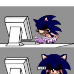 Oh no cringe | 6 year olds when their meme doesn’t instantly get popular; WHAT | image tagged in sonic exe computer | made w/ Imgflip meme maker