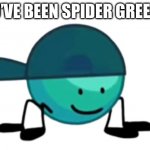 Send this to your friend <3 | YOU’VE BEEN SPIDER GREENED | image tagged in spider greenguy | made w/ Imgflip meme maker