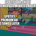My kidnapper returning me after | SPOTIFY AD: ENJOY THE NEXT 30 MINUTES AD FREE; SPOTIFY PREMIUM AD: 2 SONGS LATER | image tagged in my kidnapper returning me after,spotify,ads,false advertising | made w/ Imgflip meme maker