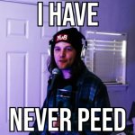 I have never peed | image tagged in i have never peed | made w/ Imgflip meme maker