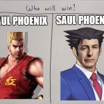 Better Call Pau-- wait what? | SAUL PHOENIX; PAUL PHOENIX | image tagged in who will win | made w/ Imgflip meme maker