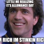 IM RICH | LITTLE ME REALIZING IT'S ALLOWANCE DAY; IM RICH IM STINKIN RICH! | image tagged in riggs big smile | made w/ Imgflip meme maker
