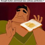 Like fr | Who else had a stage in their life when you thought butter and bread was culinary perfection ? | image tagged in memes,relatable,toast,butter,perfect,front page plz | made w/ Imgflip meme maker