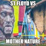 St Floyd vs | ST FLOYD VS; MOTHER NATURE | image tagged in st floyd vs | made w/ Imgflip meme maker