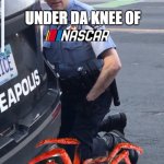 Under Da Knee | UNDER DA KNEE OF | image tagged in under da knee | made w/ Imgflip meme maker