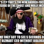 Imagine if he never made another appearance? | THAT'S IT? THAT'S THE NEW ANDREA-FOCUSED EPISODE OF THE GHOST AND MOLLY MCGEE; WE ONLY GOT TO SEE 5 SECONDS OF THAT BIZMART CEO WITHOUT DIALOGUE!!!! | image tagged in that's it that's the lost episode,the ghost and molly mcgee,spongebob | made w/ Imgflip meme maker
