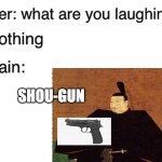 verrrry funny | SHOU-GUN | image tagged in teacher what are you laughing at | made w/ Imgflip meme maker