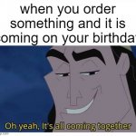 this happened with my headphones I order | when you order something and it is coming on your birthday | image tagged in oh yeah it's all coming together | made w/ Imgflip meme maker
