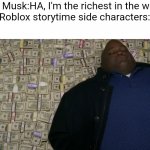 Bro I swear they be going in bankruptcy ?? | Elon Musk:HA, I'm the richest in the world!
Roblox storytime side characters: | image tagged in guy sleeping on pile of money | made w/ Imgflip meme maker