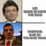 Can you speed up a little please? | ME: GOING 35 DOWN THE ROAD; EVERYONE ELSE ON THE RACE TRACK | image tagged in mr bean confused,race | made w/ Imgflip meme maker