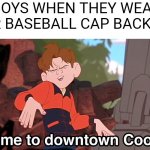 Welcome to downtown Coolsville HD Remix | BOYS WHEN THEY WEAR THEIR BASEBALL CAP BACKWARD | image tagged in welcome to downtown coolsville hd remix | made w/ Imgflip meme maker