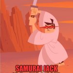 Samurai Jack is f---ing pissed